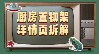 拼多多厨房置物架如何做出一个高转化的A+详情页