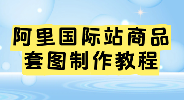 阿里国际站商品套图零基础，美图设计室这些技巧轻松入门