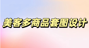 告别熬夜改图，美图设计室教你轻松搞定美客多商品套图