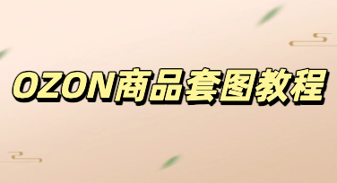 超简单实操技巧，用美图设计室高效制作OZON商品套图