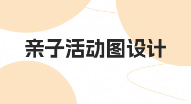 零基础如何设计出吸引人的亲子活动图?
